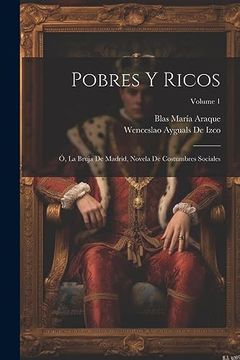 portada Pobres y Ricos: Ó, la Bruja de Madrid, Novela de Costumbres Sociales; Volume 1