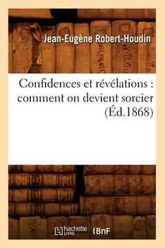 portada Confidences Et Révélations: Comment on Devient Sorcier (Éd.1868) (in French)