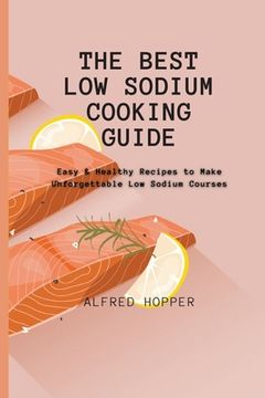 portada The Best low Sodium Cooking Guide: Easy & Healthy Recipes to Make Unforgettable low Sodium Courses (en Inglés)
