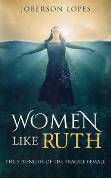 portada Women like Ruth: The strength of the Fragile Female (en Inglés)