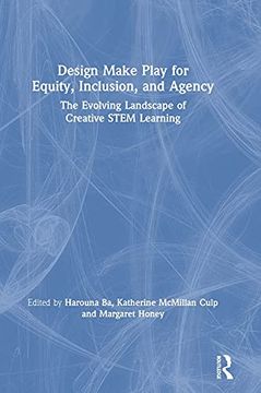 portada Design Make Play for Equity, Inclusion, and Agency: The Evolving Landscape of Creative Stem Learning 
