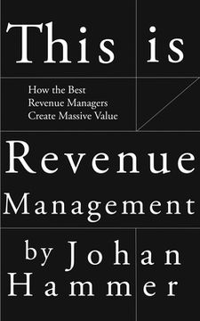 portada This is Revenue Management: How the Best Revenue Managers Create Massive Value (in English)