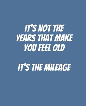 portada It's Not The Years That Make You Feel Old It's The Mileage: Funny Gift for a 50 Year Old Man or Woman (en Inglés)