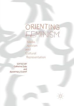 portada Orienting Feminism: Media, Activism and Cultural Representation (en Inglés)