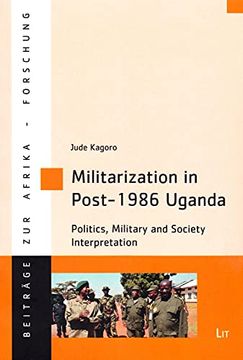 portada Militarization in Post1986 Uganda Politics, Military and Society Interpretation 58 Beitrage zur Afrikaforschung