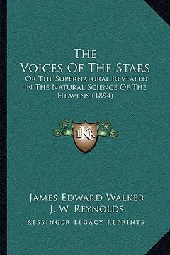 portada the voices of the stars: or the supernatural revealed in the natural science of the heavens (1894) (en Inglés)