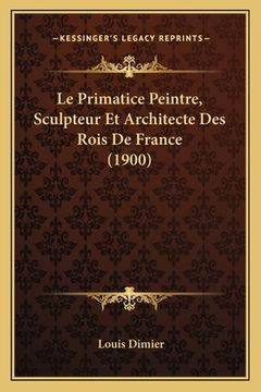 portada Le Primatice Peintre, Sculpteur Et Architecte Des Rois De France (1900) (en Francés)