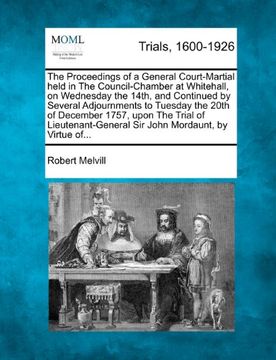 the proceedings of a general court-martial held in the council-chamber at whitehall, on wednesday the 14th, and continued by several adjournments to t (en Inglés)