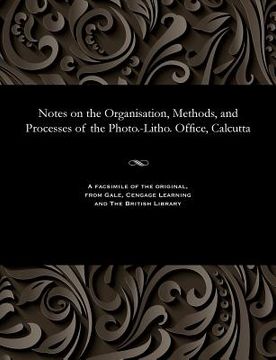 portada Notes on the Organisation, Methods, and Processes of the Photo.-Litho. Office, Calcutta (in English)