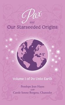 portada Pax and Our Starseeded Origins: Volume 1 of Do Unto Earth (en Inglés)