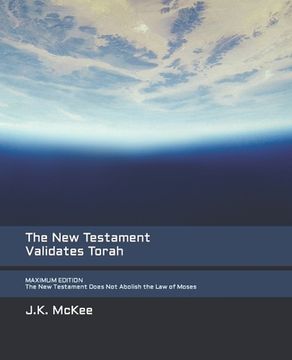 portada The New Testament Validates Torah MAXIMUM EDITION: The New Testament Does Not Abolish the Law of Moses (en Inglés)