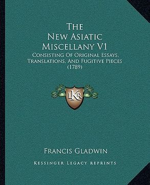 portada the new asiatic miscellany v1: consisting of original essays, translations, and fugitive pieces (1789) (in English)