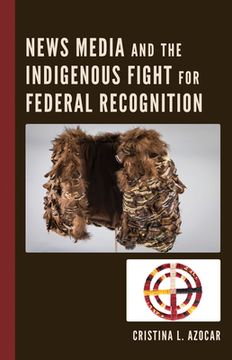 portada News Media and the Indigenous Fight for Federal Recognition (en Inglés)
