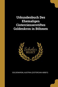 portada Urkundenbuch des Ehemaligen Cistercienserstiftes Goldenkron in Böhmen (en Alemán)