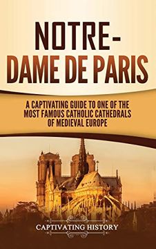 portada Notre-Dame de Paris: A Captivating Guide to one of the Most Famous Catholic Cathedrals of Medieval Europe (en Inglés)