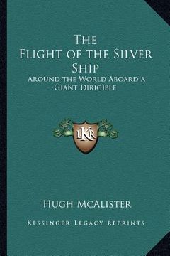 portada the flight of the silver ship: around the world aboard a giant dirigible (en Inglés)