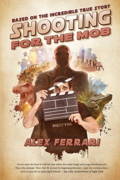 portada Shooting for the Mob: Based on the Incredible True Filmmaking Story