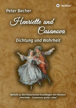 portada Henriette und Casanova: Dichtung und Wahrheit. Beiheft zu den historischen Grundlagen des Romans "Henriette - Casanovas große Liebe" (en Alemán)