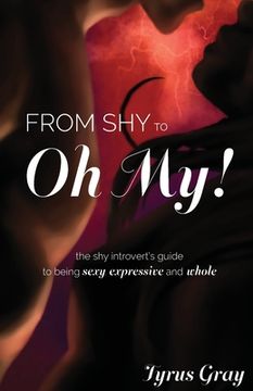 portada From Shy to Oh My! The Shy Introvert's Guide to Being Sexy, Expressive and Whole (en Inglés)