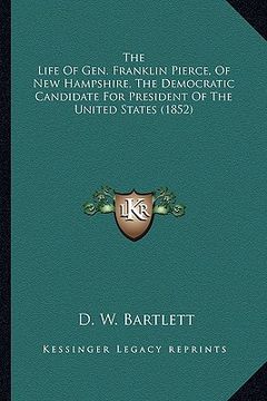 portada the life of gen. franklin pierce, of new hampshire, the demothe life of gen. franklin pierce, of new hampshire, the democratic candidate for president (en Inglés)