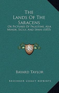 portada the lands of the saracens: or pictures of palestine, asia minor, sicily, and spain (1855)