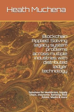 portada Blockchain Applied: Solving legacy system problems across multiple industries with distributed ledger technology: Solutions for Healthcare