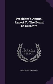 portada President's Annual Report To The Board Of Curators