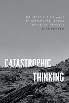 portada Catastrophic Thinking: Extinction and the Value of Diversity From Darwin to the Anthropocene (Science. Culture) (en Inglés)