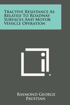 portada Tractive Resistance as Related to Roadway Surfaces and Motor Vehicle Operation (en Inglés)