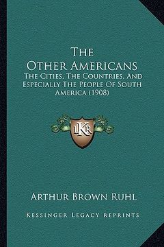 portada the other americans: the cities, the countries, and especially the people of south america (1908) (in English)