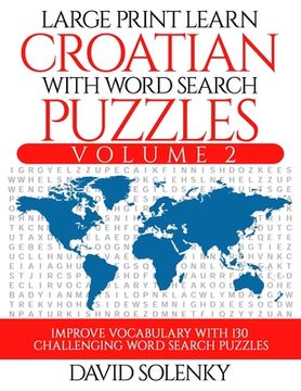 portada Large Print Learn Croatian with Word Search Puzzles Volume 2: Learn Croatian Language Vocabulary with 130 Challenging Bilingual Word Find Puzzles for (in English)