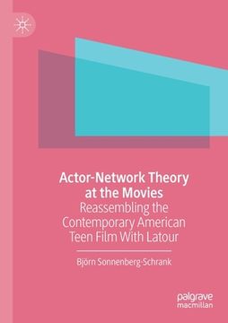 portada Actor-Network Theory at the Movies: Reassembling the Contemporary American Teen Film with LaTour