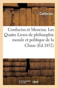 portada Confucius Et Mencius. Les Quatre Livres de Philosophie Morale Et Politique de la Chine (Éd.1852) (in French)