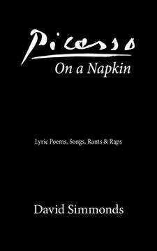 portada Picasso On a Napkin: Lyric Poems, Songs, Rants & Raps (en Inglés)