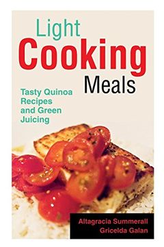 portada Light Cooking Meals: Tasty Quinoa Recipes and Green Juicing