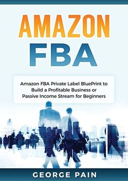 portada Amazon FBA: Amazon FBA Private Label BluePrint to Build a Profitable Business or Passive Income Stream for Beginners (en Inglés)