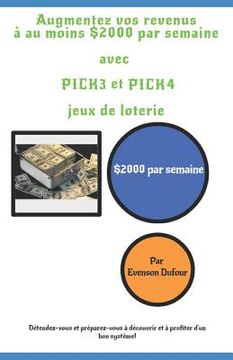 portada Augmentez vos revenus à au moins $2000 par semaine avec PICK 3 et PICK 4 jeux de loterie: $2000 par semaine (en Francés)