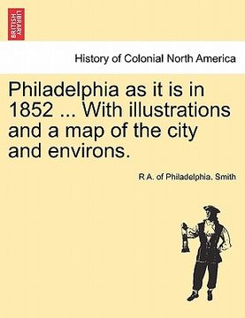 portada philadelphia as it is in 1852 ... with illustrations and a map of the city and environs. (en Inglés)
