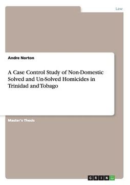 portada A Case Control Study of Non-Domestic Solved and Un-Solved Homicides in Trinidad and Tobago (en Inglés)