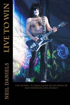 portada Live to win - a Casual Guide to the Music of Kiss Frontman Paul Stanley (in English)