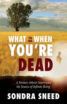 portada What to Do When You're Dead: A Former Atheist Interviews the Source of Infinite Being (en Inglés)
