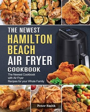 portada The Newest Hamilton Beach Air Fryer Cookbook: The Newest Cookbook with Air Fryer Recipes for your Whole Family