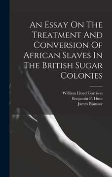 portada An Essay On The Treatment And Conversion Of African Slaves In The British Sugar Colonies (en Inglés)