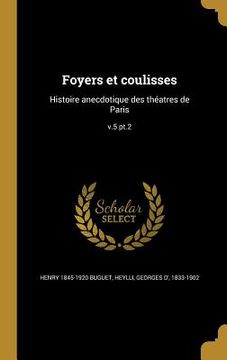 portada Foyers et coulisses: Histoire anecdotique des théatres de Paris; v.5 pt.2 (en Francés)
