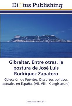 portada Gibraltar. Entre otras, la postura de José Luis Rodríguez Zapatero: Colección de Fuentes. Discursos políticos actuales en España. (VII, VIII, IX Legislatura)