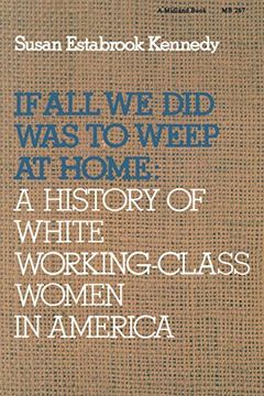 portada If all we did was Weep at Home: A History of White Working-Class Women in America (en Inglés)