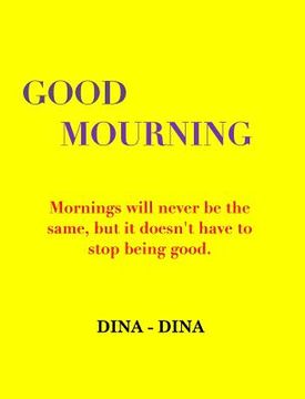 portada Good Mourning: "Mornings will never be the same, but it doesn't have to stop being good." (en Inglés)