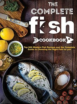 portada The Complete Fish Cookbook: Top 500 Modern Fish Recipes and the Complete Guide to Choosing the Right Fish for you 