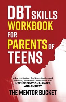 portada DBT Skills Workbook for Parents of Teens - A Proven Strategy for Understanding and Parenting Adolescents Who Suffer from Intense Emotions, Anger, and (in English)
