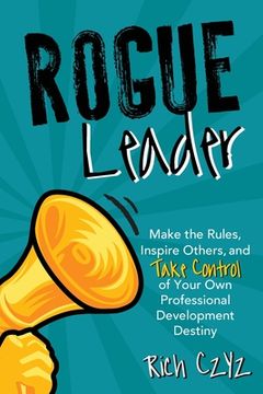 portada Rogue Leader: Make the Rules, Inspire Others, and Take Control of Your Own Professional Development Destiny (en Inglés)